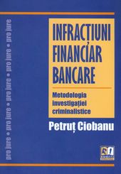 Infractiuni financiar bancare | Metodologia investigatiei criminalistice | Autor: Petrut CIOBANU
