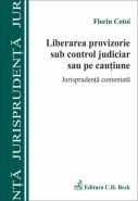Liberarea provizorie sub control judiciar sau pe cautiune. Jurisprudenta comentata | Autor: Cotoi Florin